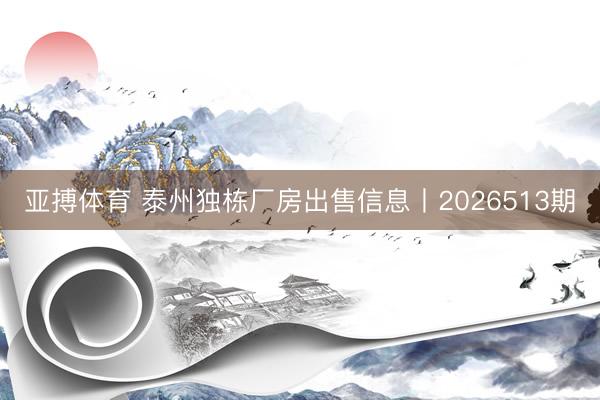 亚搏体育 泰州独栋厂房出售信息丨2026513期