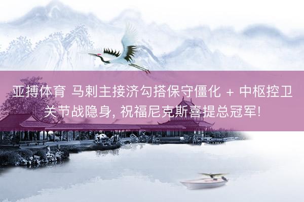 亚搏体育 马剌主接济勾搭保守僵化 + 中枢控卫关节战隐身， 祝福尼克斯喜提总冠军!